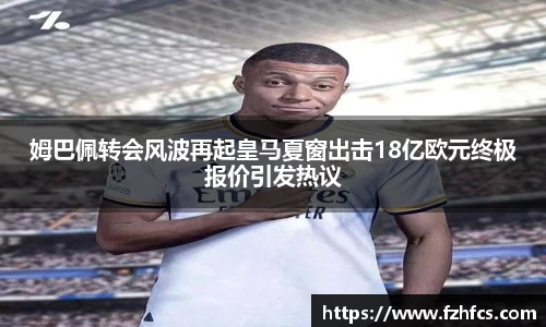 姆巴佩转会风波再起皇马夏窗出击18亿欧元终极报价引发热议