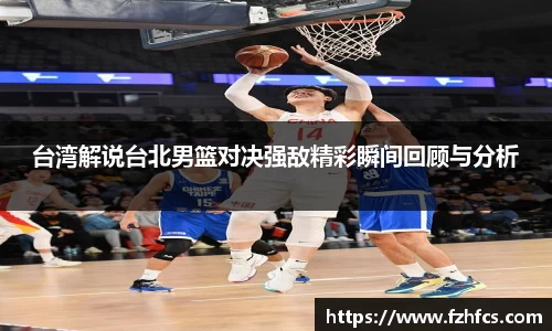 台湾解说台北男篮对决强敌精彩瞬间回顾与分析