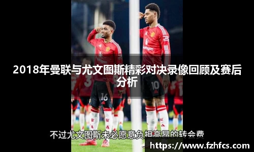 2018年曼联与尤文图斯精彩对决录像回顾及赛后分析