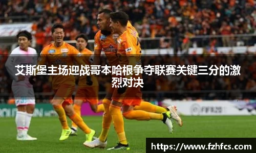 艾斯堡主场迎战哥本哈根争夺联赛关键三分的激烈对决