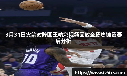 3月31日火箭对阵国王精彩视频回放全场集锦及赛后分析