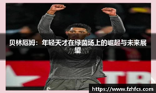 贝林厄姆：年轻天才在绿茵场上的崛起与未来展望