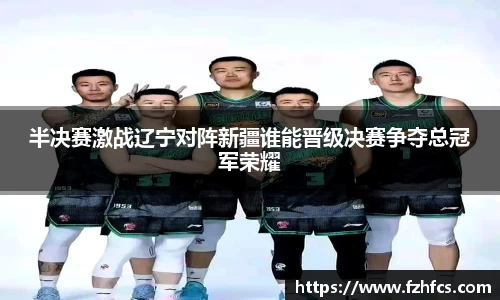 半决赛激战辽宁对阵新疆谁能晋级决赛争夺总冠军荣耀