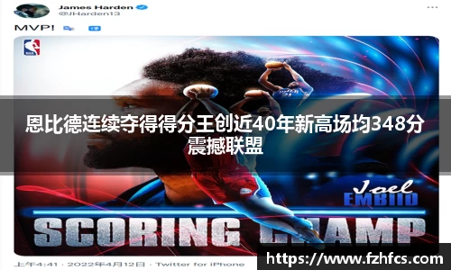 恩比德连续夺得得分王创近40年新高场均348分震撼联盟